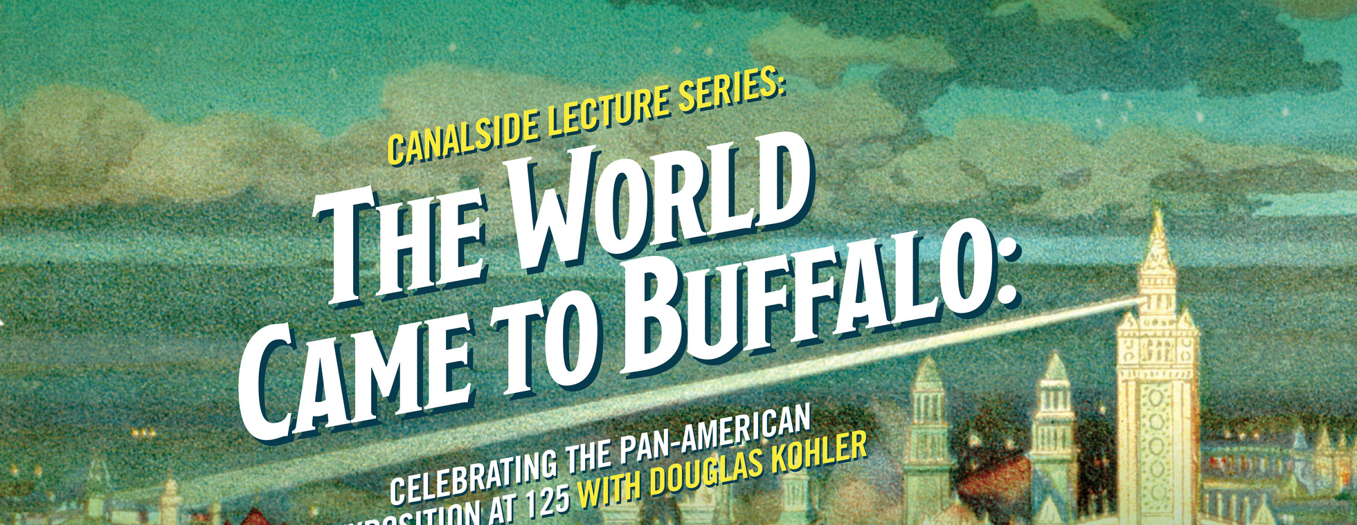 Canalside Lecture Series: The World Came to Buffalo: Celebrating the Pan-American Exposition at 125